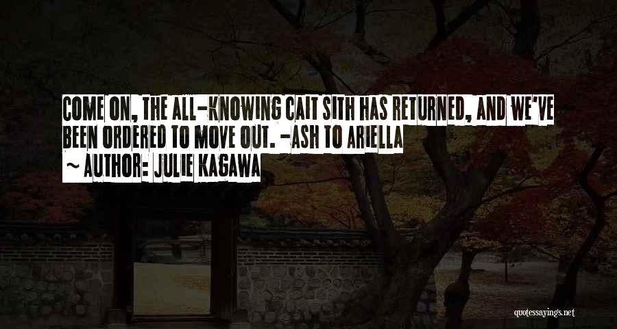 Julie Kagawa Quotes: Come On, The All-knowing Cait Sith Has Returned, And We've Been Ordered To Move Out. -ash To Ariella