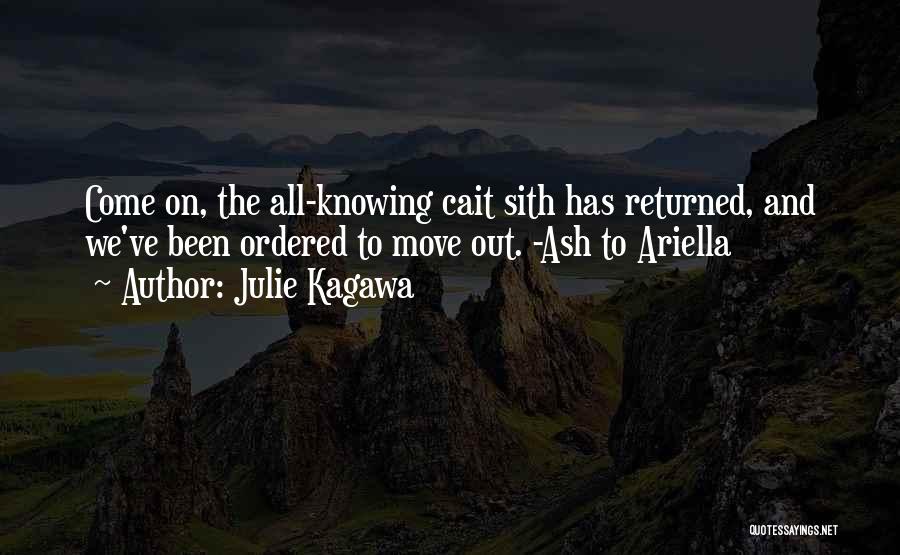 Julie Kagawa Quotes: Come On, The All-knowing Cait Sith Has Returned, And We've Been Ordered To Move Out. -ash To Ariella