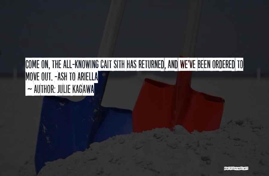 Julie Kagawa Quotes: Come On, The All-knowing Cait Sith Has Returned, And We've Been Ordered To Move Out. -ash To Ariella