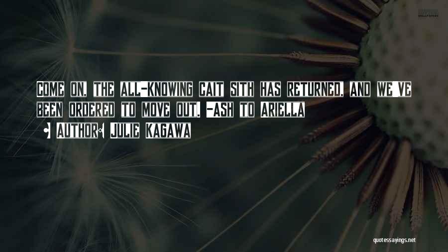 Julie Kagawa Quotes: Come On, The All-knowing Cait Sith Has Returned, And We've Been Ordered To Move Out. -ash To Ariella