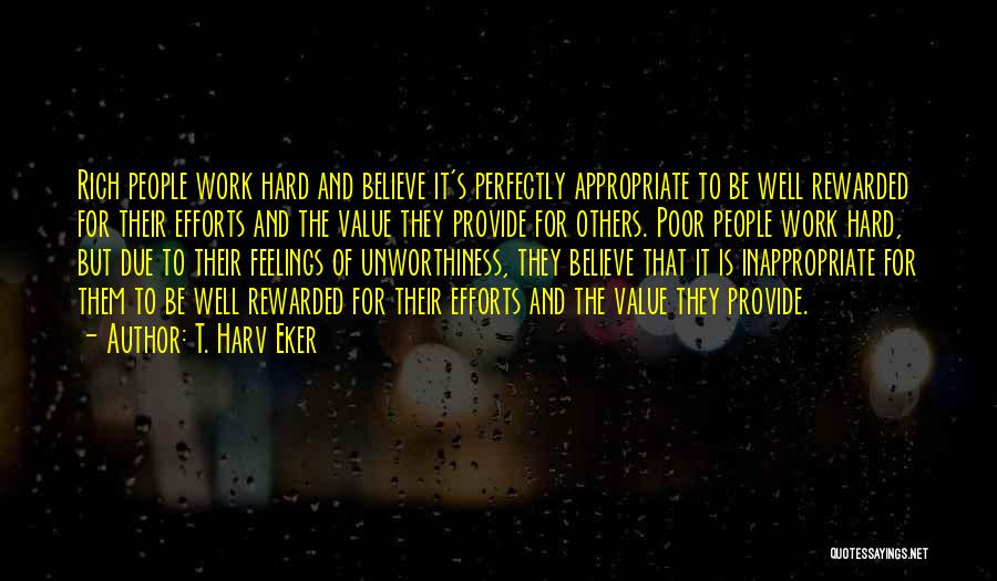 T. Harv Eker Quotes: Rich People Work Hard And Believe It's Perfectly Appropriate To Be Well Rewarded For Their Efforts And The Value They