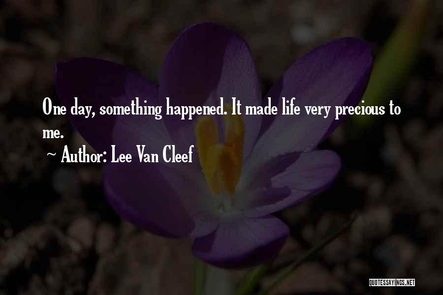 Lee Van Cleef Quotes: One Day, Something Happened. It Made Life Very Precious To Me.