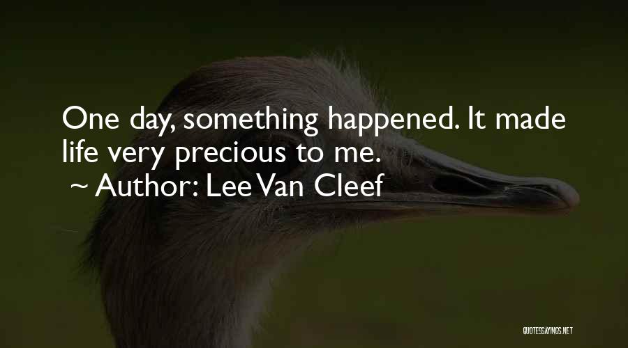 Lee Van Cleef Quotes: One Day, Something Happened. It Made Life Very Precious To Me.