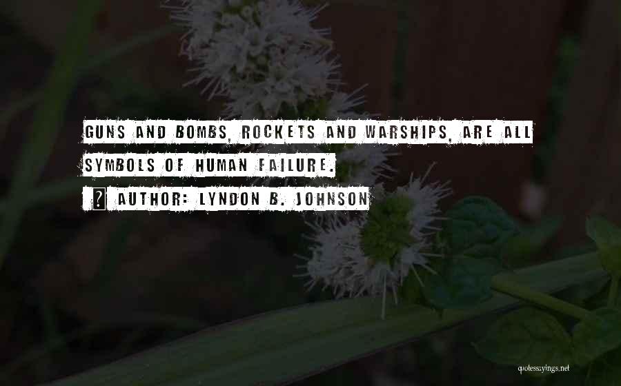 Lyndon B. Johnson Quotes: Guns And Bombs, Rockets And Warships, Are All Symbols Of Human Failure.