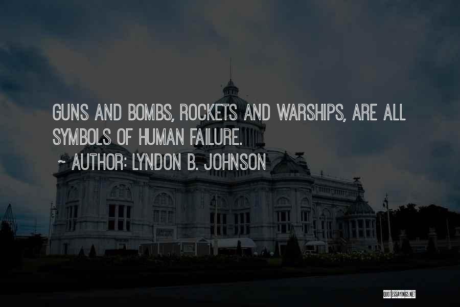 Lyndon B. Johnson Quotes: Guns And Bombs, Rockets And Warships, Are All Symbols Of Human Failure.