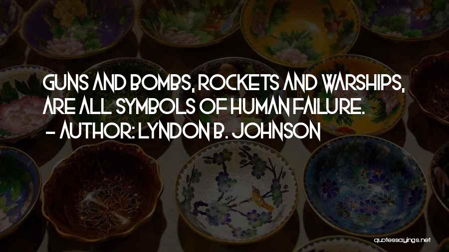 Lyndon B. Johnson Quotes: Guns And Bombs, Rockets And Warships, Are All Symbols Of Human Failure.