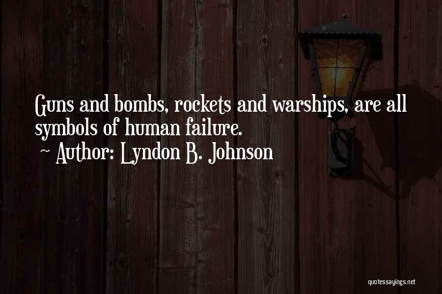 Lyndon B. Johnson Quotes: Guns And Bombs, Rockets And Warships, Are All Symbols Of Human Failure.