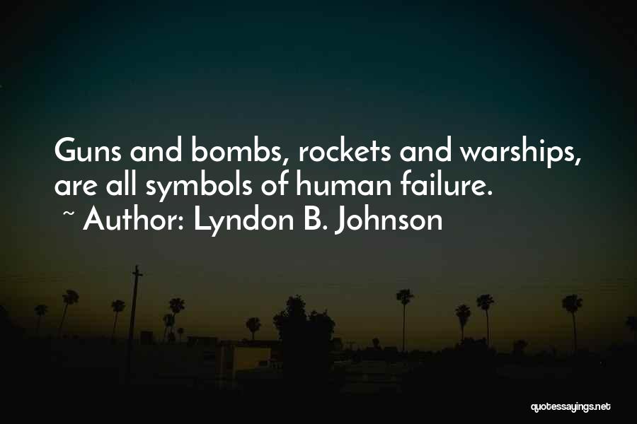 Lyndon B. Johnson Quotes: Guns And Bombs, Rockets And Warships, Are All Symbols Of Human Failure.