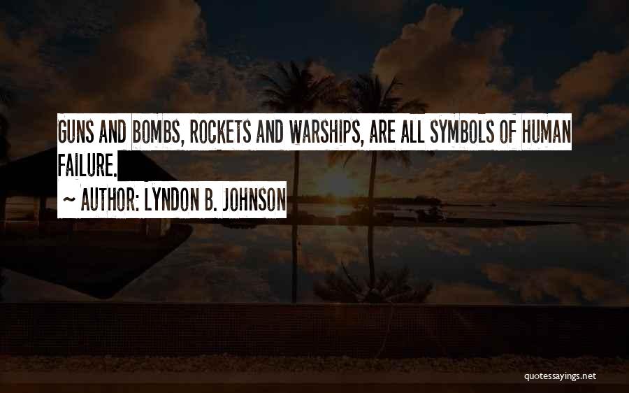 Lyndon B. Johnson Quotes: Guns And Bombs, Rockets And Warships, Are All Symbols Of Human Failure.