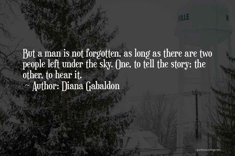 Diana Gabaldon Quotes: But A Man Is Not Forgotten, As Long As There Are Two People Left Under The Sky. One, To Tell