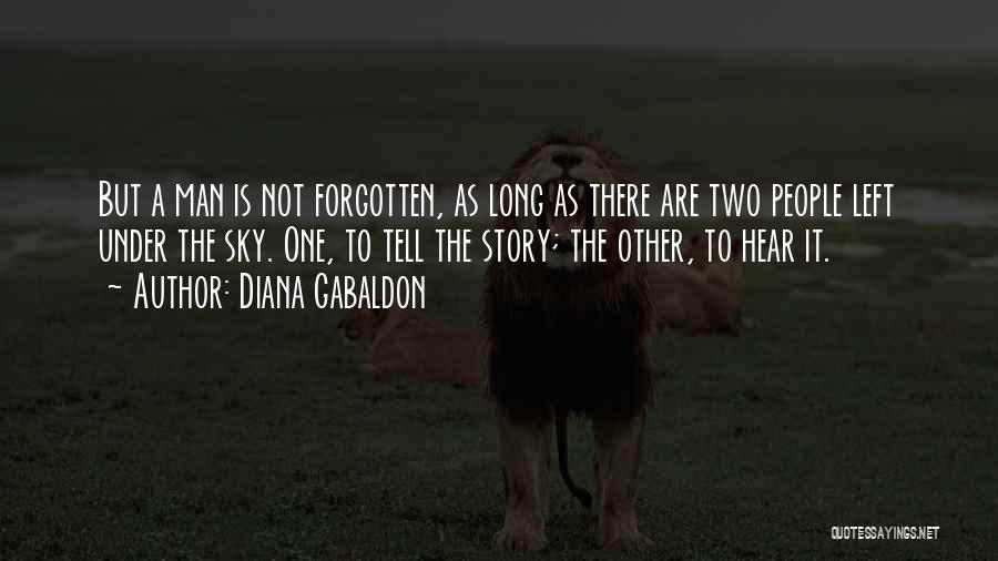 Diana Gabaldon Quotes: But A Man Is Not Forgotten, As Long As There Are Two People Left Under The Sky. One, To Tell