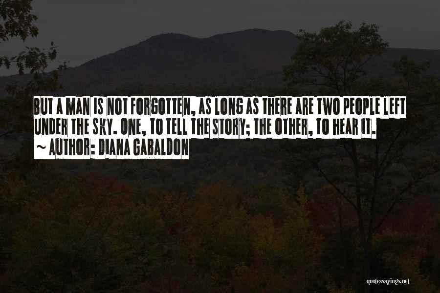 Diana Gabaldon Quotes: But A Man Is Not Forgotten, As Long As There Are Two People Left Under The Sky. One, To Tell