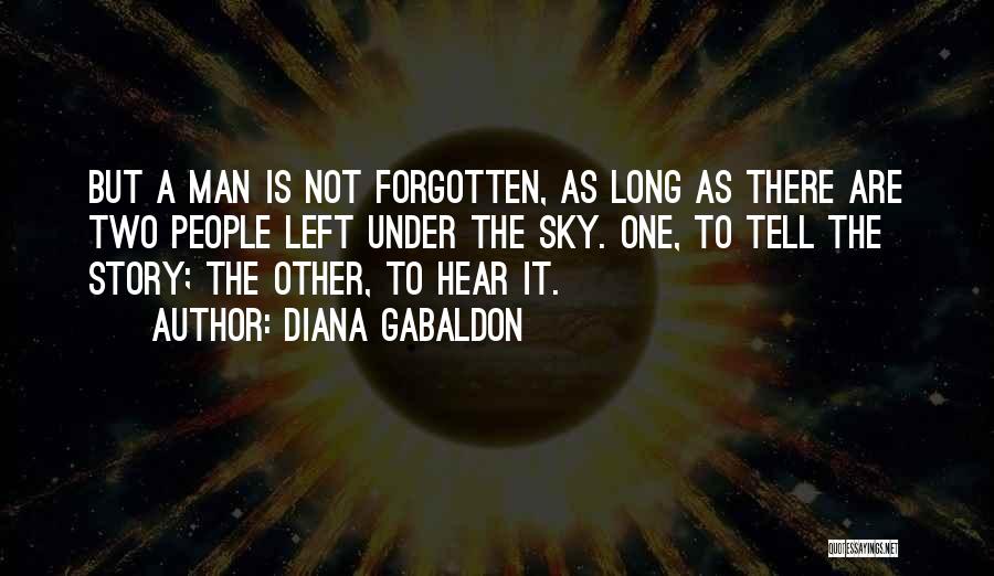 Diana Gabaldon Quotes: But A Man Is Not Forgotten, As Long As There Are Two People Left Under The Sky. One, To Tell