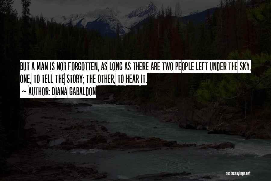 Diana Gabaldon Quotes: But A Man Is Not Forgotten, As Long As There Are Two People Left Under The Sky. One, To Tell