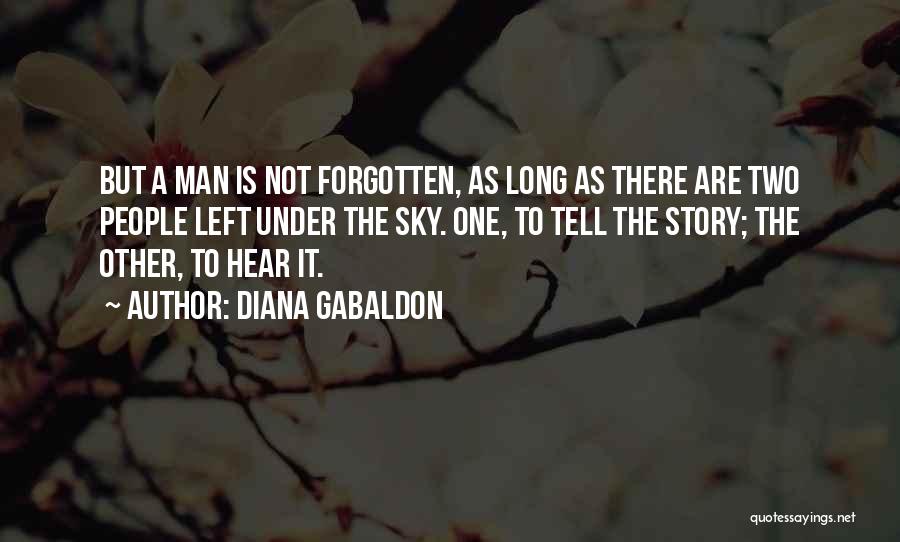 Diana Gabaldon Quotes: But A Man Is Not Forgotten, As Long As There Are Two People Left Under The Sky. One, To Tell