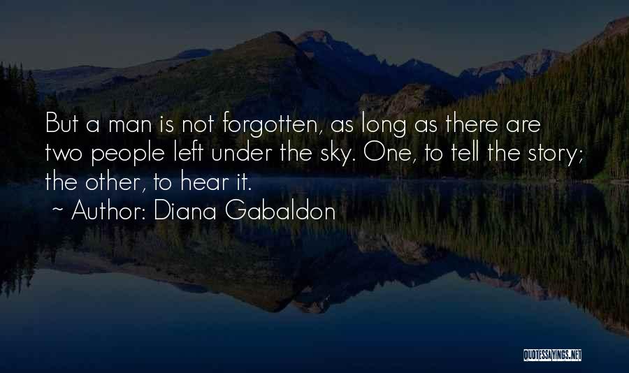 Diana Gabaldon Quotes: But A Man Is Not Forgotten, As Long As There Are Two People Left Under The Sky. One, To Tell