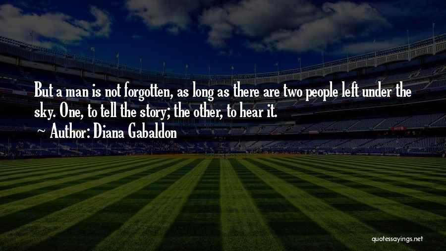 Diana Gabaldon Quotes: But A Man Is Not Forgotten, As Long As There Are Two People Left Under The Sky. One, To Tell