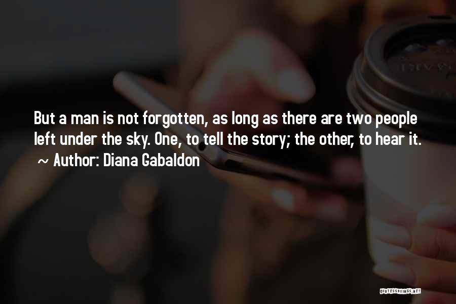 Diana Gabaldon Quotes: But A Man Is Not Forgotten, As Long As There Are Two People Left Under The Sky. One, To Tell