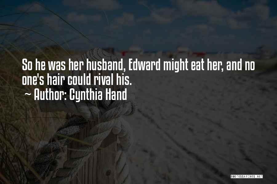 Cynthia Hand Quotes: So He Was Her Husband, Edward Might Eat Her, And No One's Hair Could Rival His.