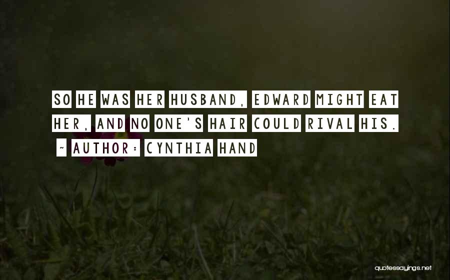 Cynthia Hand Quotes: So He Was Her Husband, Edward Might Eat Her, And No One's Hair Could Rival His.