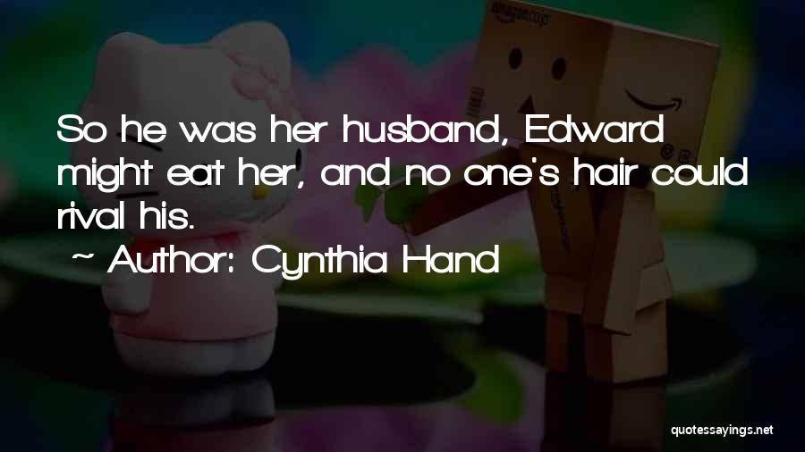 Cynthia Hand Quotes: So He Was Her Husband, Edward Might Eat Her, And No One's Hair Could Rival His.