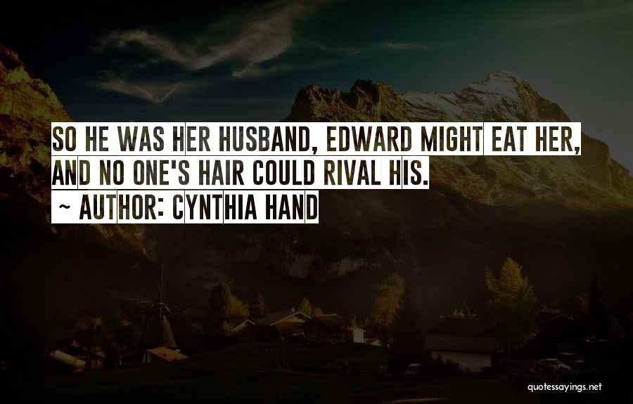 Cynthia Hand Quotes: So He Was Her Husband, Edward Might Eat Her, And No One's Hair Could Rival His.
