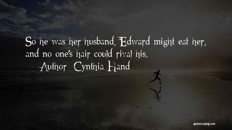 Cynthia Hand Quotes: So He Was Her Husband, Edward Might Eat Her, And No One's Hair Could Rival His.