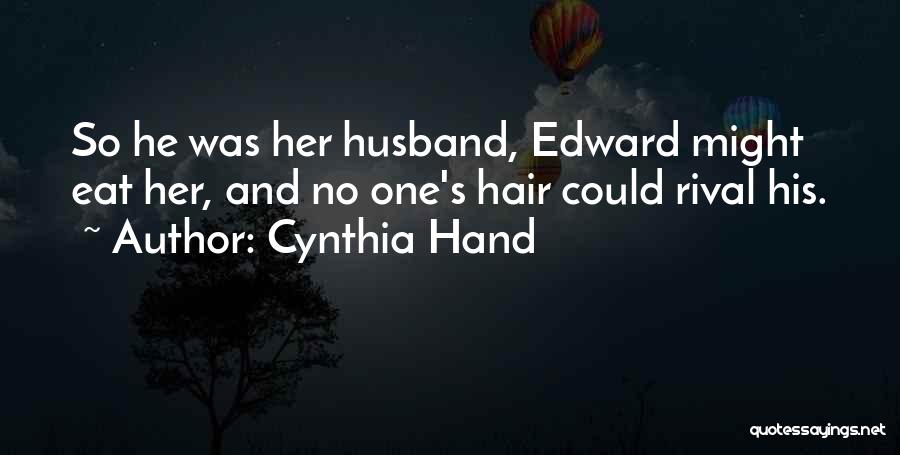 Cynthia Hand Quotes: So He Was Her Husband, Edward Might Eat Her, And No One's Hair Could Rival His.