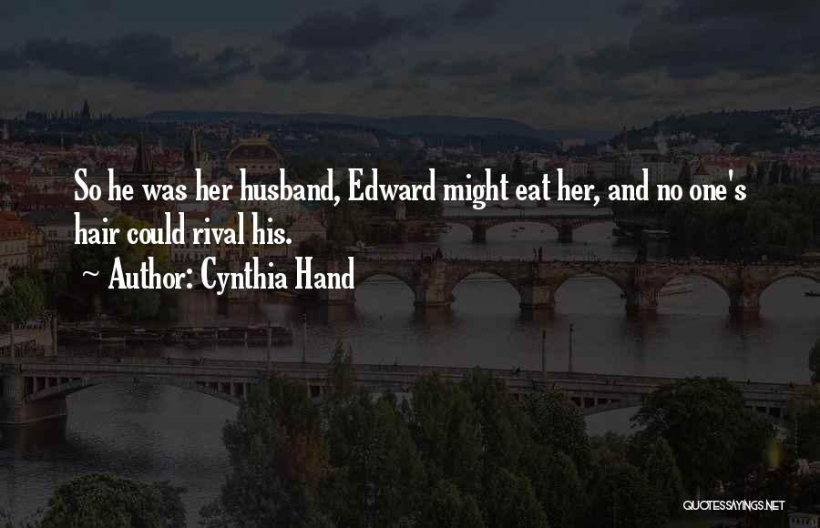 Cynthia Hand Quotes: So He Was Her Husband, Edward Might Eat Her, And No One's Hair Could Rival His.