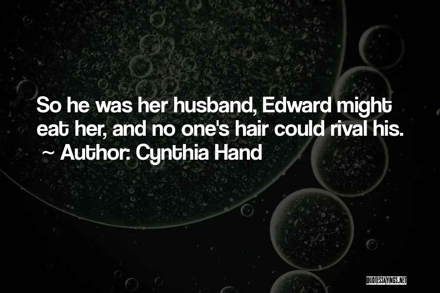 Cynthia Hand Quotes: So He Was Her Husband, Edward Might Eat Her, And No One's Hair Could Rival His.