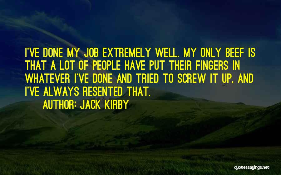 Jack Kirby Quotes: I've Done My Job Extremely Well. My Only Beef Is That A Lot Of People Have Put Their Fingers In