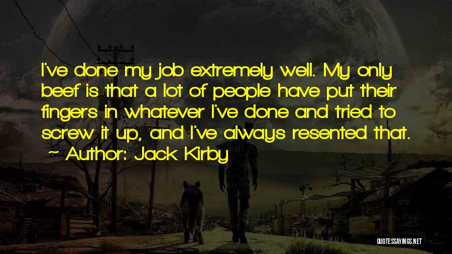 Jack Kirby Quotes: I've Done My Job Extremely Well. My Only Beef Is That A Lot Of People Have Put Their Fingers In