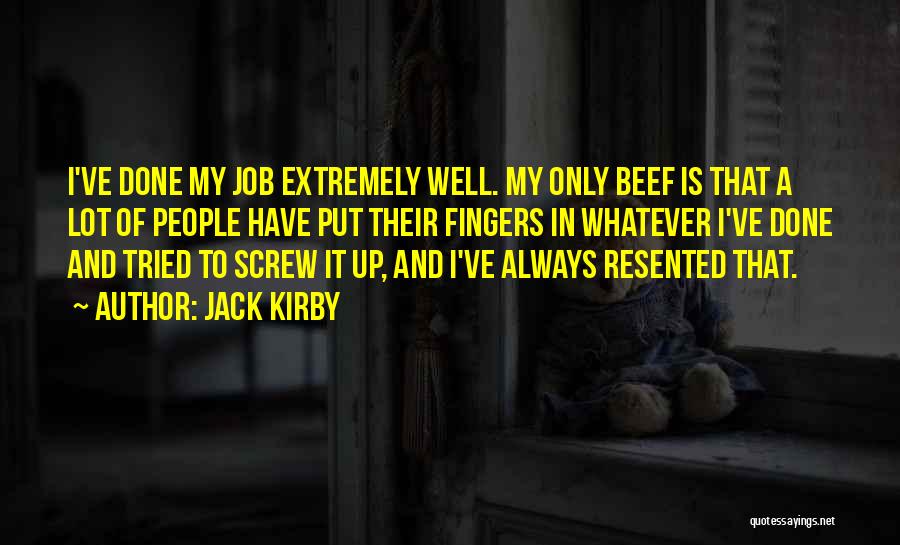 Jack Kirby Quotes: I've Done My Job Extremely Well. My Only Beef Is That A Lot Of People Have Put Their Fingers In