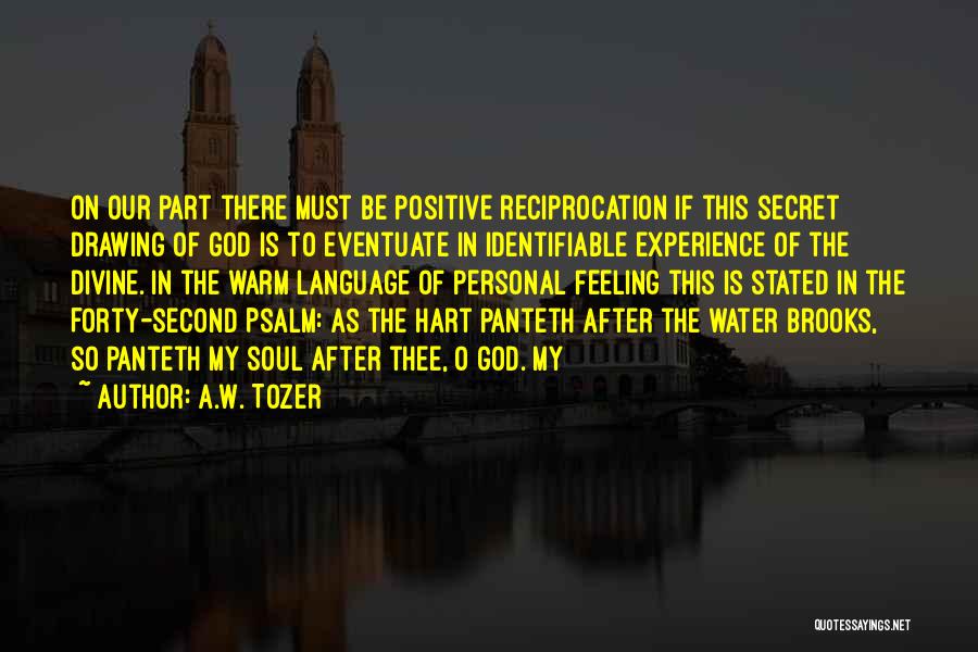 A.W. Tozer Quotes: On Our Part There Must Be Positive Reciprocation If This Secret Drawing Of God Is To Eventuate In Identifiable Experience
