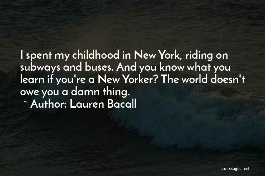 Lauren Bacall Quotes: I Spent My Childhood In New York, Riding On Subways And Buses. And You Know What You Learn If You're