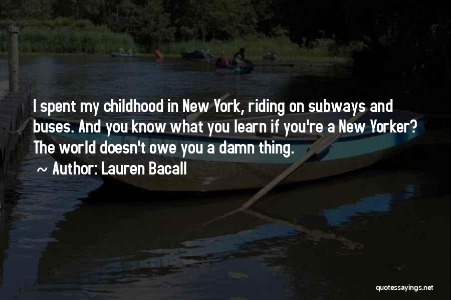 Lauren Bacall Quotes: I Spent My Childhood In New York, Riding On Subways And Buses. And You Know What You Learn If You're