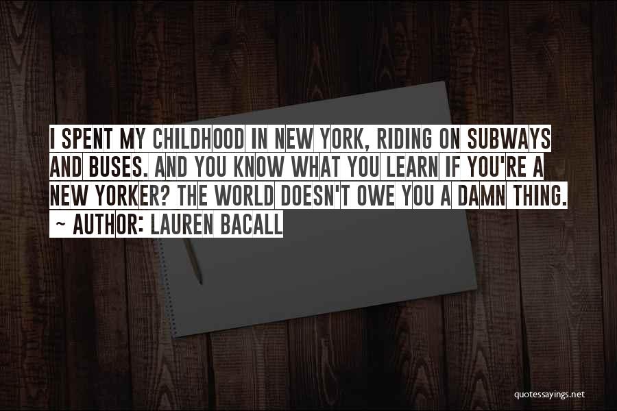 Lauren Bacall Quotes: I Spent My Childhood In New York, Riding On Subways And Buses. And You Know What You Learn If You're
