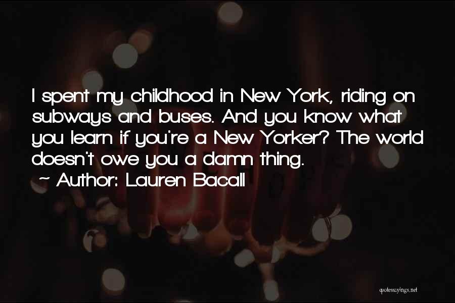 Lauren Bacall Quotes: I Spent My Childhood In New York, Riding On Subways And Buses. And You Know What You Learn If You're