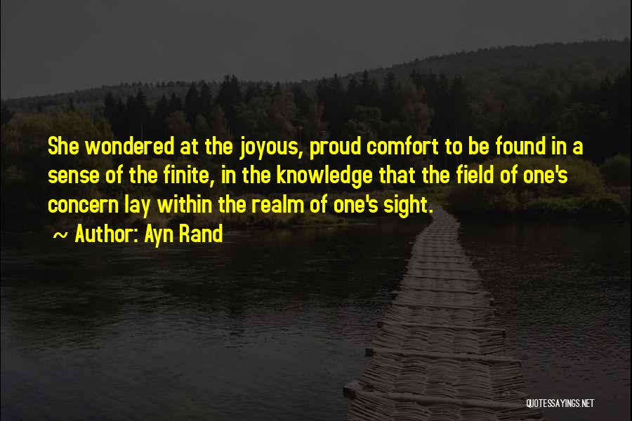 Ayn Rand Quotes: She Wondered At The Joyous, Proud Comfort To Be Found In A Sense Of The Finite, In The Knowledge That