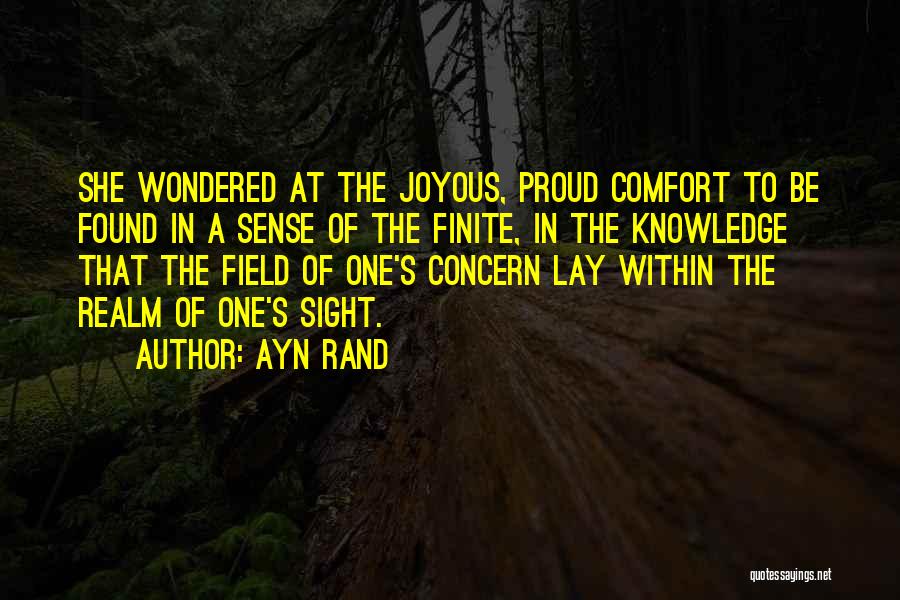 Ayn Rand Quotes: She Wondered At The Joyous, Proud Comfort To Be Found In A Sense Of The Finite, In The Knowledge That