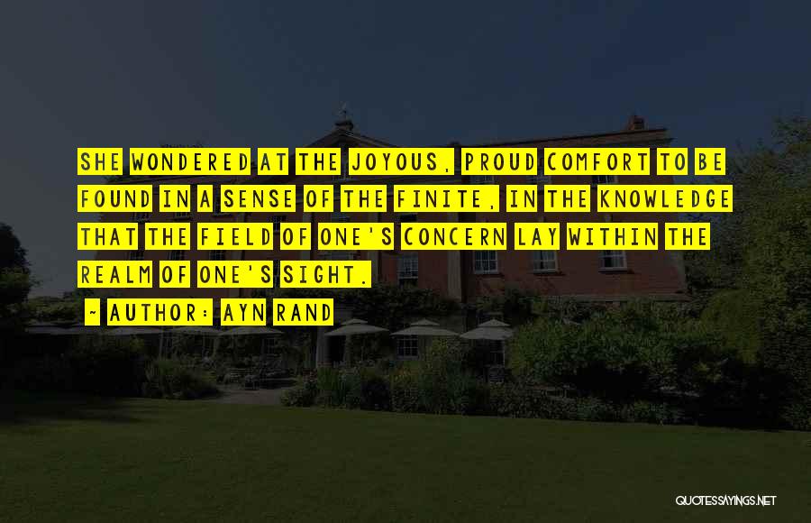 Ayn Rand Quotes: She Wondered At The Joyous, Proud Comfort To Be Found In A Sense Of The Finite, In The Knowledge That