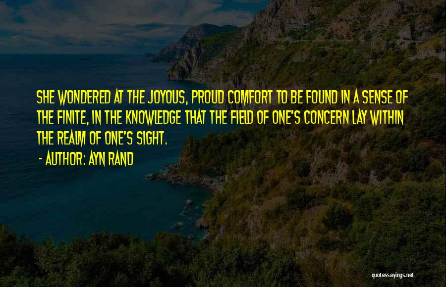 Ayn Rand Quotes: She Wondered At The Joyous, Proud Comfort To Be Found In A Sense Of The Finite, In The Knowledge That