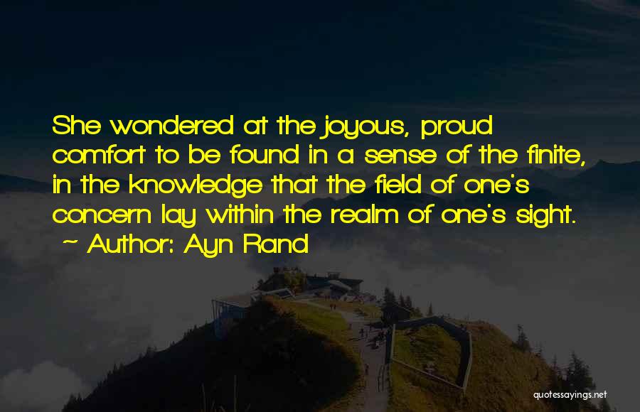Ayn Rand Quotes: She Wondered At The Joyous, Proud Comfort To Be Found In A Sense Of The Finite, In The Knowledge That