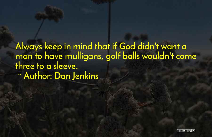 Dan Jenkins Quotes: Always Keep In Mind That If God Didn't Want A Man To Have Mulligans, Golf Balls Wouldn't Come Three To