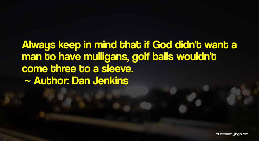 Dan Jenkins Quotes: Always Keep In Mind That If God Didn't Want A Man To Have Mulligans, Golf Balls Wouldn't Come Three To