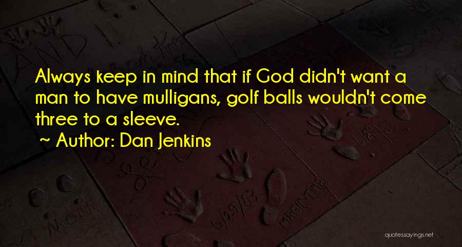 Dan Jenkins Quotes: Always Keep In Mind That If God Didn't Want A Man To Have Mulligans, Golf Balls Wouldn't Come Three To