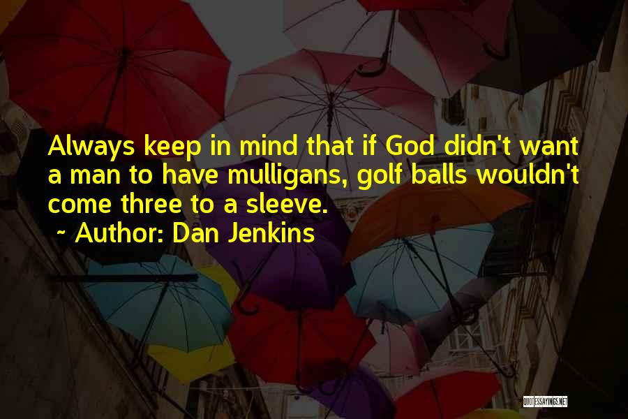 Dan Jenkins Quotes: Always Keep In Mind That If God Didn't Want A Man To Have Mulligans, Golf Balls Wouldn't Come Three To