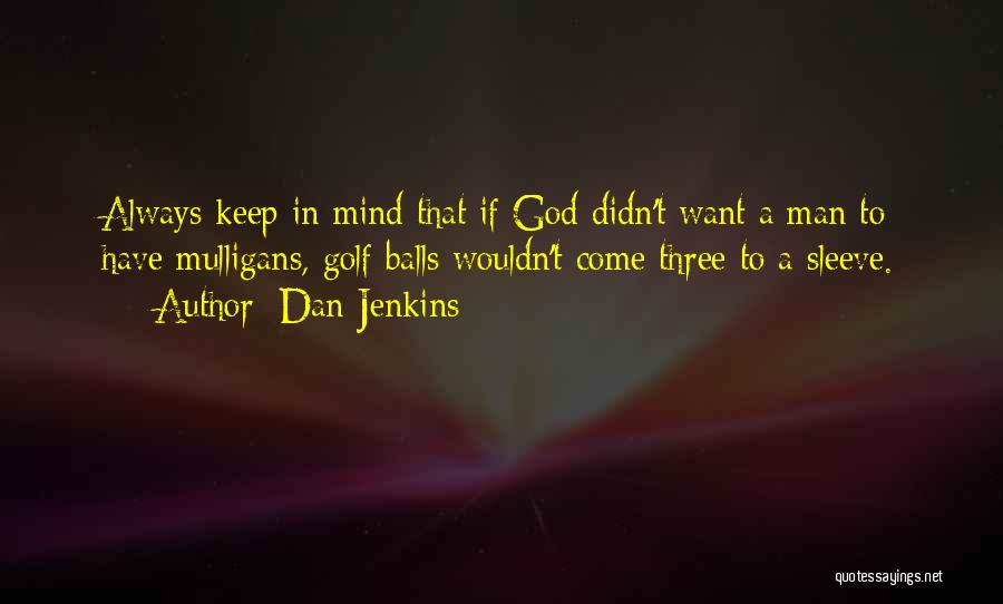 Dan Jenkins Quotes: Always Keep In Mind That If God Didn't Want A Man To Have Mulligans, Golf Balls Wouldn't Come Three To