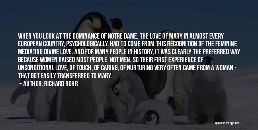 Richard Rohr Quotes: When You Look At The Dominance Of Notre Dame, The Love Of Mary In Almost Every European Country, Psychologically, Had
