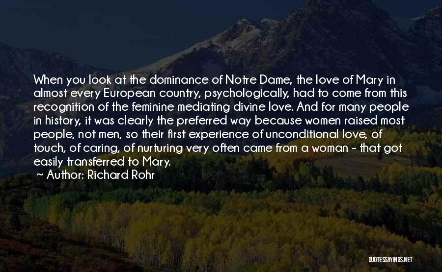 Richard Rohr Quotes: When You Look At The Dominance Of Notre Dame, The Love Of Mary In Almost Every European Country, Psychologically, Had
